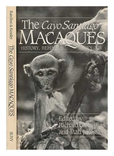 RAWLINS, RICHARD G - The Cayo Santiago macaques : history, behavior and biology / edited by Richard G. Rawlins and Matt J. Kessler