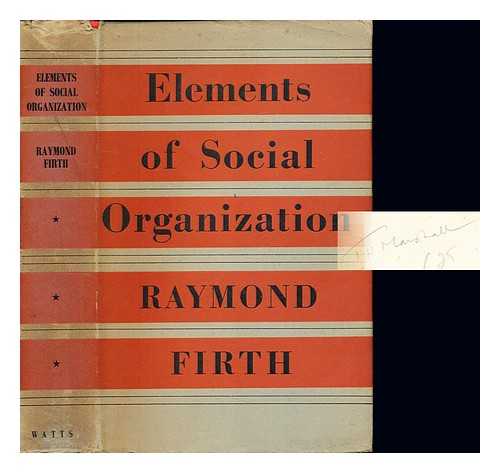 FIRTH, RAYMOND WILLIAM SIR (1901-2002) - Elements of social organization : Josiah Mason Lectures delivered at the University of Birmingham