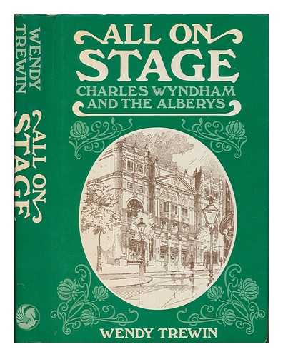 TREWIN, WENDY - All on stage : Charles Wyndham and the Alberys