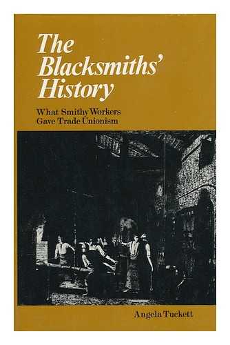 TUCKETT, ANGELA - The Blacksmith's History: What Smithy Workers Gave Trade Unionism