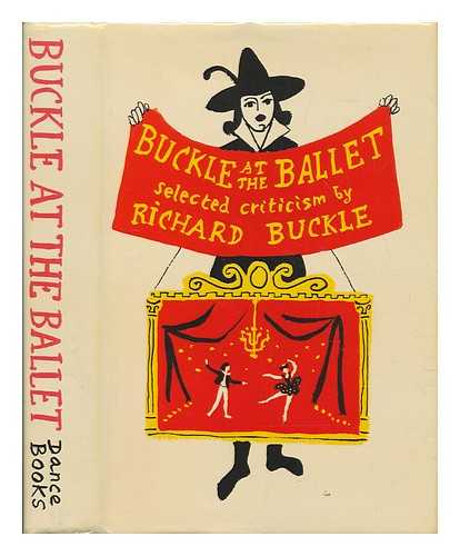 BUCKLE, RICHARD 1916-2001 - Buckle at the ballet : selected criticism