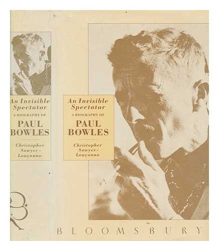 SAWYER-LAUANNO, CHRISTOPHER - An invisible spectator : a biography of Paul Bowles / Christopher Sawyer-Lauanno