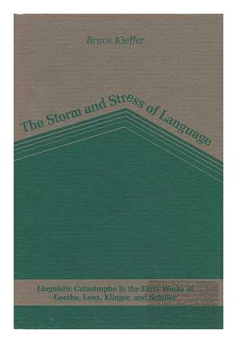 KIEFFER, BRUCE - The Storm and Stress of Language - Linguistic Catastrophe in the Early Works of Goethe, Lenz, Klinger, and Schiller