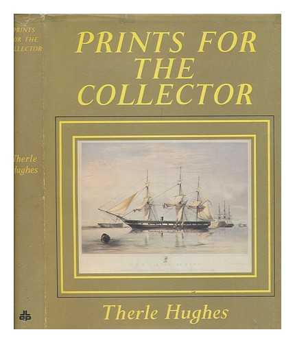 HUGHES, THERLE - Prints for the collector : British prints from 1500 to 1900 / Therle Hughes