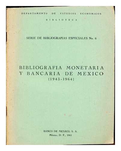 DEPARTAMENTO DE ESTUDIOS ECONOMICOS BIBLIOTECA - Bibliografa monetaria y bancaria de Mxico, 1943-1964