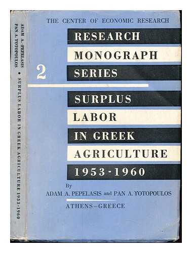 PEPELASES, ADAMANTIOS A. (1922-). YOTOPOULOS, PAN A.  KENTRON OIKONOMIKON EREUNON - Surplus labor in Greek agriculture, 1953-1960 / Adam A. Pepelasis and Pan A. Yotopoulos