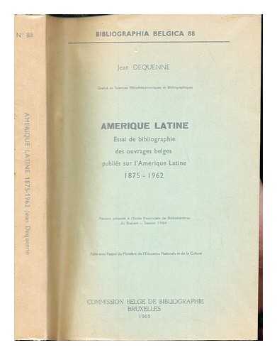 DEQUENNE, JEAN. COMMISSION BELGE DE BIBLIOGRAPHIE - Amerique Latine : essai de bibliographie des ouvrages belges publis sur l'Amerique Latine, 1875-1962 / Jean Dequenne