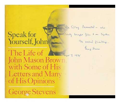 STEVENS, GEORGE - Speak for Yourself, John The Life of John Mason Brown with Some of His Letters and Many of His Opinions