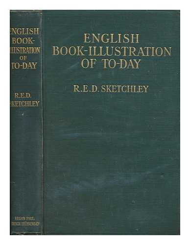 Sketchley, Rose E. D - English book illustration of to-day : appreciations of the work of living English illustrators, with lists of their books / dy R. E. D. Sketchley ; with an introd. by Alfred W. Pollard
