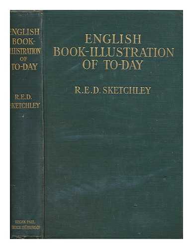 SKETCHLEY, ROSE E. D - English book illustration of to-day : appreciations of the work of living English illustrators, with lists of their books / dy R. E. D. Sketchley ; with an introd. by Alfred W. Pollard