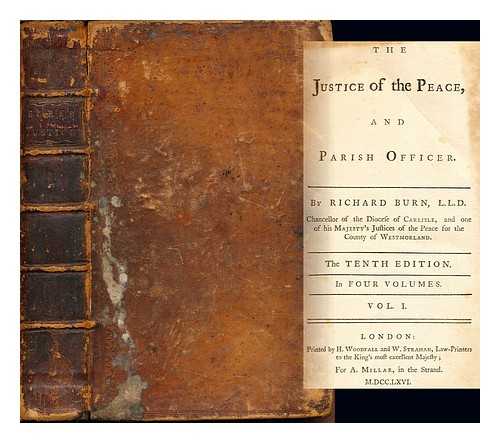 BURN, RICHARD (1709-1785) - The justice of the peace, and parish officer. : By Richard Burn, L.L.D. Chancellor of the Diocese of Carlisle, and one of his Majesty's Justices of the Peace for the County of Westmorland. The tenth edition: Volume I