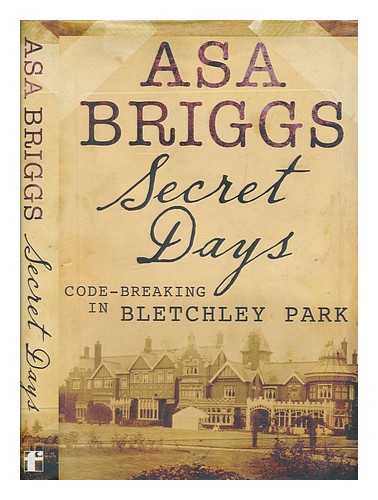 BRIGGS, ASA (1921-2016) - Secret days : code-breaking in Bletchley Park / Asa Briggs