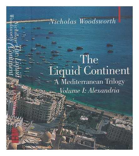 WOODSWORTH, NICHOLAS - The liquid continent : a Mediterranean trilogy - Volume 1: Alexandria