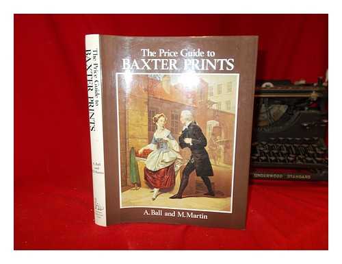 BAXTER, GEORGE - The price guide to Baxter prints / [text] by A. Ball and M. Martin