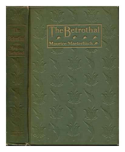 MAETERLINCK, MAURICE (1862-1949). TEIXEIRA DE MATTOS, ALEXANDER LOUIS [TRANS.] - The Betrothal : a sequel to the Blue Bird. A fairy play in five acts and eleven scenes ... Translated by A. Teixeira de Mattos