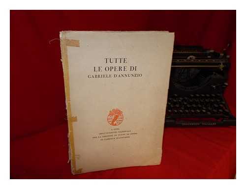 D'ANNUNZIO, GABRIELE (1863-1938) - Tutte le opere di Gabriele D'Annunzio / a cura di Egidio Bianchetti.