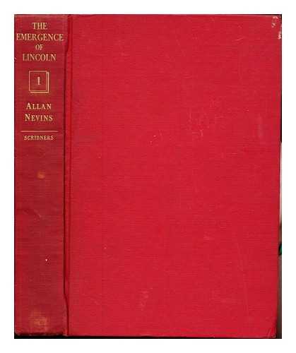 NEVINS, ALLAN (1890-1971) - The emergence of Lincoln. Vol. 1 Douglas, Buchanan and party chaos 1857-1859