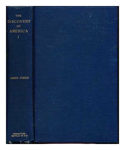 FISKE, JOHN (1842-1901) - The discovery of America / with some account of ancient America and the Spanish conquest: volume I