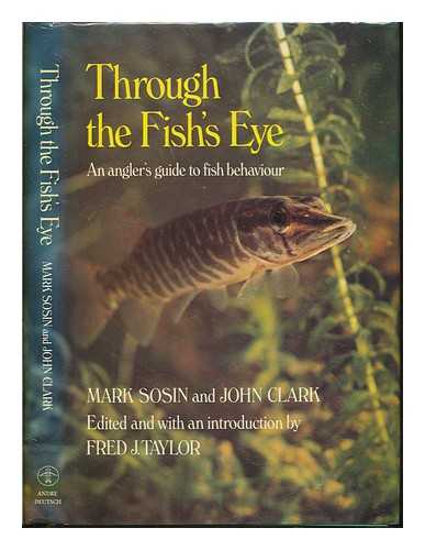 SOSIN, MARK - Through the fish's eye : an angler's guide to fish behaviour / Mark Sosin and John Clark ; drawings by Dorothea Barlowe