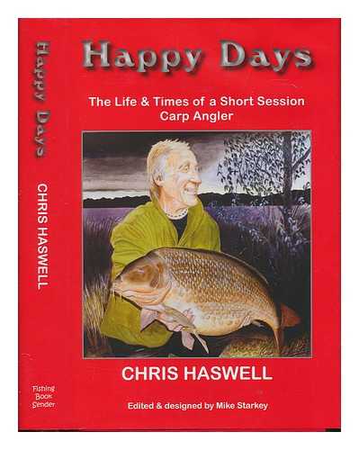 HASWELL, CHRIS - Happy Days: The life and times of a short session carp angler