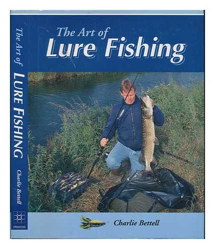 BETTELL, CHARLIE - The art of lure fishing