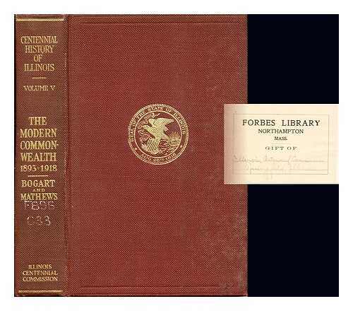 BOGART, ERNEST LUDLOW. MATHEW, JOHN MABRY. THE ILLINOIS CENTENNIAL COMMISSION - The Modern Commonwealth: 1893-1918