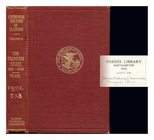 PEASE, THEODORE CALVIN. THE ILLINOIS CENTENNIAL COMMISSION - The Frontier State: 1818-1848