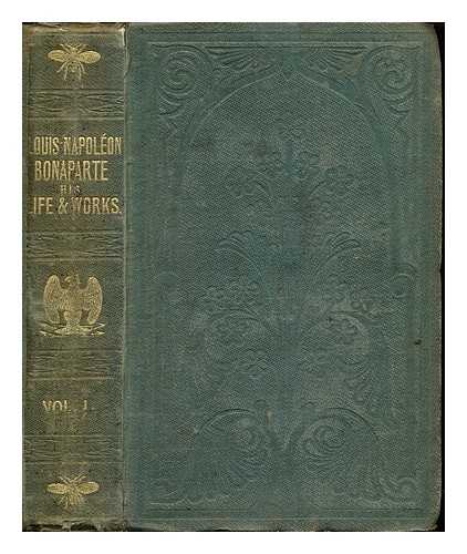 NAPOLEON III, EMPEROR OF THE FRENCH (1808-1873). - The political and historical works of Louis Napoleon Bonaparte : now first collected. With an original memoir of his life, brought down to the promulgation of the constitution of 1852; and occasional notes: volume I