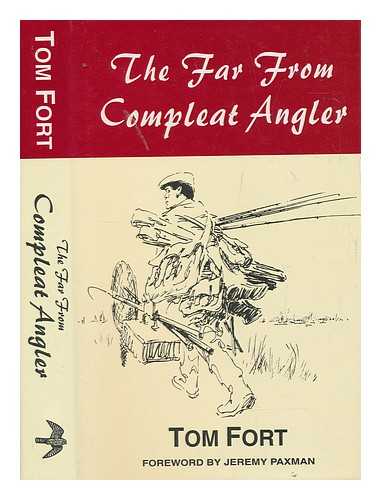 FORT, TOM - The far from compleat angler / Tom Fort ; foreword by Jeremy Paxman