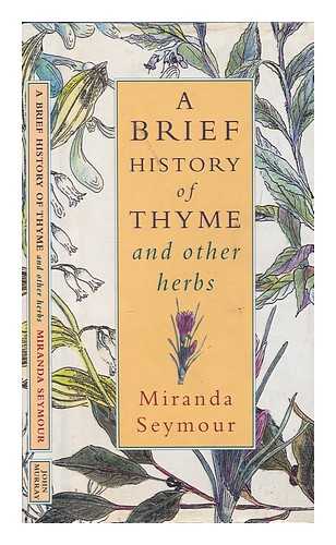 Seymour, Miranda - A brief history of thyme and other herbs / Miranda Seymour