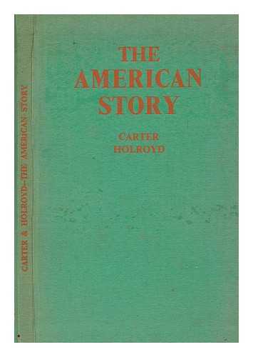 CARTER, E. H. (1876-1953) - The American story / [by] E. H. Carter ... [and] G.H. Holroyd with a foreword by Professor Arthur Newell