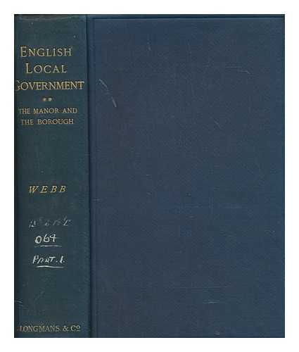 WEBB, SIDNEY - English local government from the revolution to the Municipal Corporations Act : [vol. 2], the manor and the borough : part 1