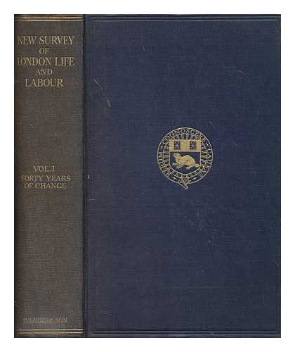 LONDON SCHOOL OF ECONOMICS AND POLITICAL SCIENCE - The new survey of London life and labour / (under the direction of Sir Hubert Llewellyn Smith). Vol. 1, Forty years of change