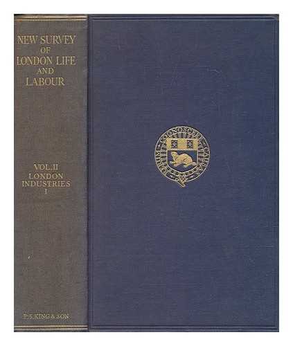 LONDON SCHOOL OF ECONOMICS AND POLITICAL SCIENCE - The new survey of London life and labour / (under the direction of Sir Hubert Llewellyn Smith). Vol. 2, London industries. 1