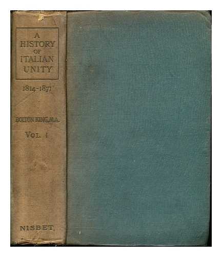 KING, BOLTON (1860-1937) - A history of Italian unity : being a political history of Italy from 1814-1871