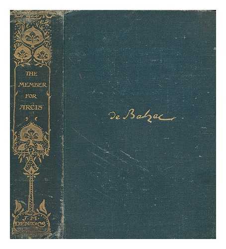 BALZAC, HONOR DE (1799-1850) - The member for Arcis : (Le dput d'Arcis) / [by] H. de Balzac ; translated by Clara Bell ; with a preface by George Saintsbury