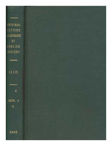 ELLIS, HENRY - Original letters, illustrative of English history : including numerous royal letters; from autographs in the British Museum, and one or two other collections , with notes and illustrations / Henry Ellis - Third Series, Volume 3