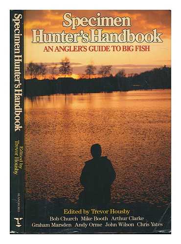 CHURCH, BOB ET AL - Specimen hunter's handbook : a specialist angler's guide to big fish / edited by Trevor Housby