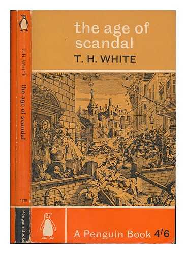WHITE, TERENCE HANBURY (1906-1964) - The age of scandal. An excursion through a minor period. (With 12 plates)