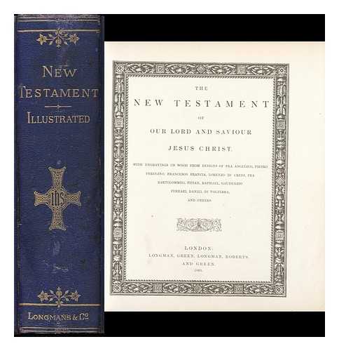 Bible. N. T. English. 1865 - The New Testament of Our Lord and Saviour Jesus Christ. with Engravings on Wood from Designs of Fra Angelico, Pietro Perugino, Francesco Francia, Lorenzo Di Credi, Fra Bartolommeo, Titian, Raphael, Gaudenzio Ferrari, Daniel Di Volterra, and Others