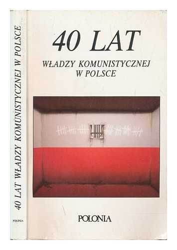 LASOTY, IRENY - 40 lat : wladzy komunistycznej w Polsce / (praca zbiorowa pod red. Ireny Lasoty)