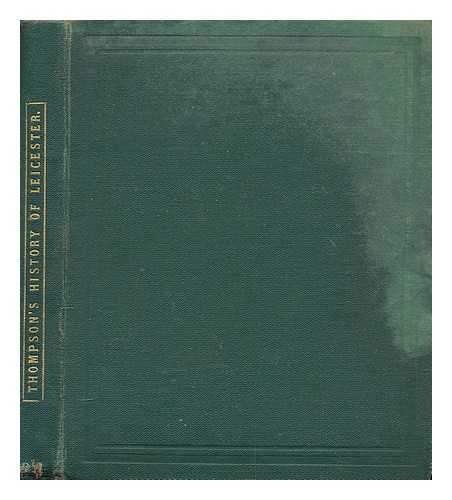 THOMPSON, JAMES (1817-1877) - The history of Leicester / James Thompson