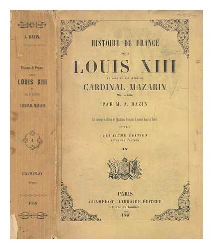 BAZIN, A. (1797-1850) - Histoire de France sous Louis XIII et sous le ministre du Cardinal Mazarin, 1610-1661 - Volume 4