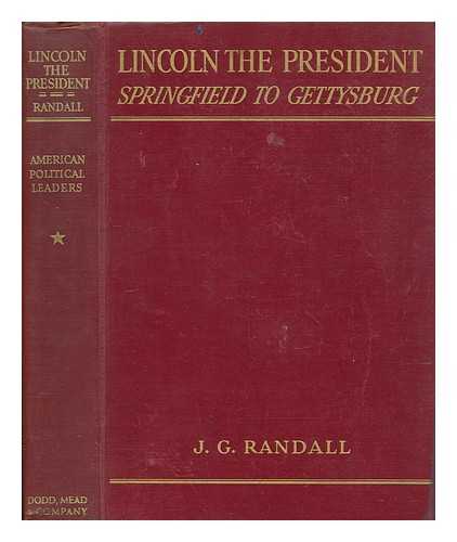RANDALL, J. G. (1881-1953) - Lincoln the President : from Springfield to Gettysburg