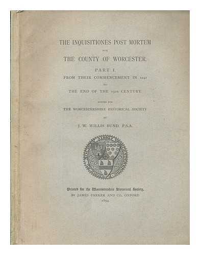 BUND, J.W WILLIS - The Inquisitiones Post Mortem For The County of Worcester - Part 1 From Their Commencement in 1242 to The End of the 13th Century. Edited for The Worcestershire Historical Society by J.W. Willus Bund