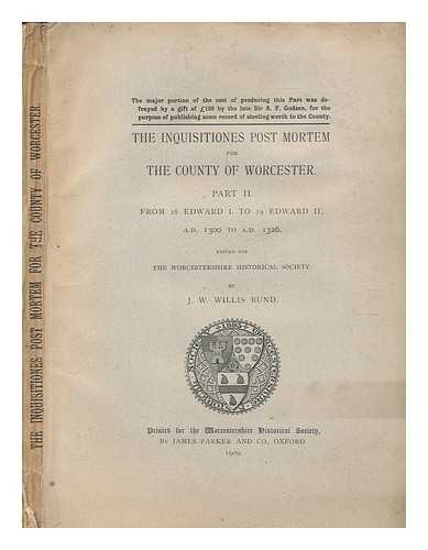 BUND, J.W WILLIS - The Inquisitiones Post Mortem For The County of Worcester - Part 2 From 28 Edward I. to 19 Edward II., A.D. 1300 to A.D. 1326. Edited for The Worcestershire Historical Society by J.W. Willus Bund