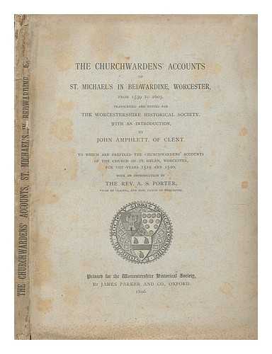 AMPHLETT, JOHN - The Churchwarden's Accounts of St. Michael's in Bedwardine, Worcester, from 1539 to 1603. Transcribed and Edited for The Worcestershire Historical Society With An Introduction by John Amphlett, Of Client. To Which are Prefixed the Churchwarden's Accounts of the Church of St. Helen, Worcester, For The Years 1519 and 1520, With An Introduction By The Rev. A. S. Porter, Vicar of Claines, and Hon. Canon of Worcester.