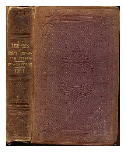 TAYLOR, WILLIAM BENJAMIN SARSFIELD (1781-1850) - The origin, progress, and present condition of the fine arts in Great Britain and Ireland. : By W.B. Sarsfield Taylor: volume I