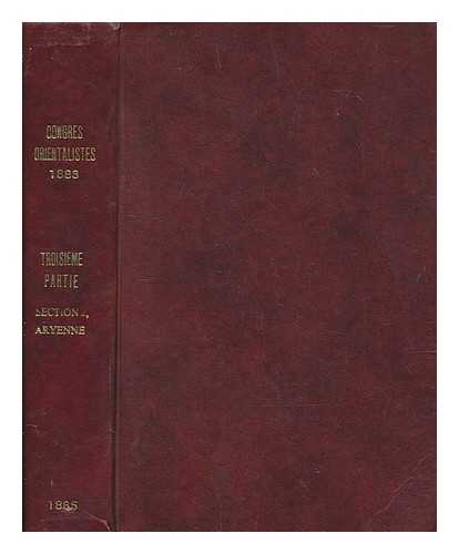 INTERNATIONAL CONGRESS OF ORIENTALISTS - Actes du sixime congrs international des orientalistes, tenu en 1883  Leide 3. Troisime partie, Section II : aryenne