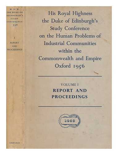 DUKE OF EDINBURGH'S STUDY CONFERENCE ON THE HUMAN PROBLEMS OF INDUSTRIAL COMMUNITIES WITHIN THE COMMONWEALTH AND EMPIRE (1956 : OXFORD, ENGLAND) - Report and proceedings : His Royal Highness the Duke of Edinburgh's Study Conference on the Human Problems of Industrial Communities within the Commonwealth and Empire, 9-27 July 1956 - Volume 1